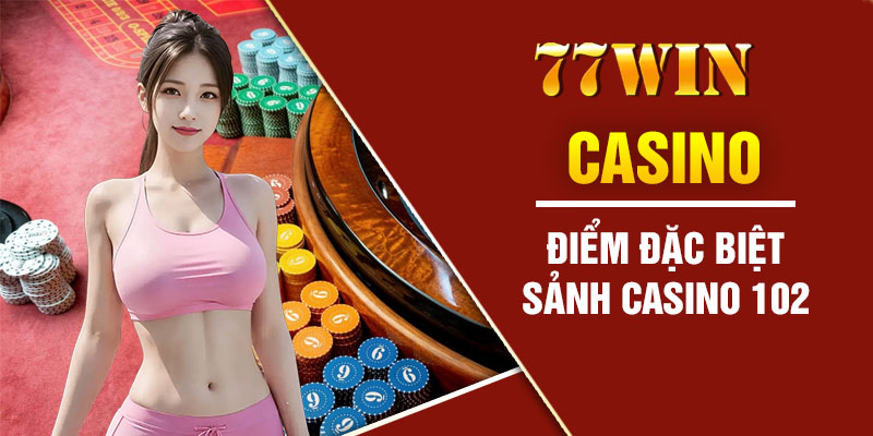 Điểm ấn tượng có 1 0 2 của sảnh cược casino 77win