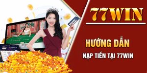 Chi tiết các cách nạp tiền 77win phổ biến nhất