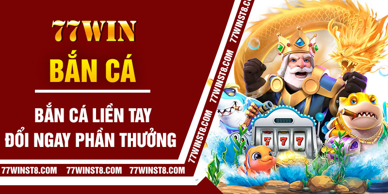 Trải nghiệm bắn cá 77win trực tuyến, kiếm tiền tỷ trong mơ